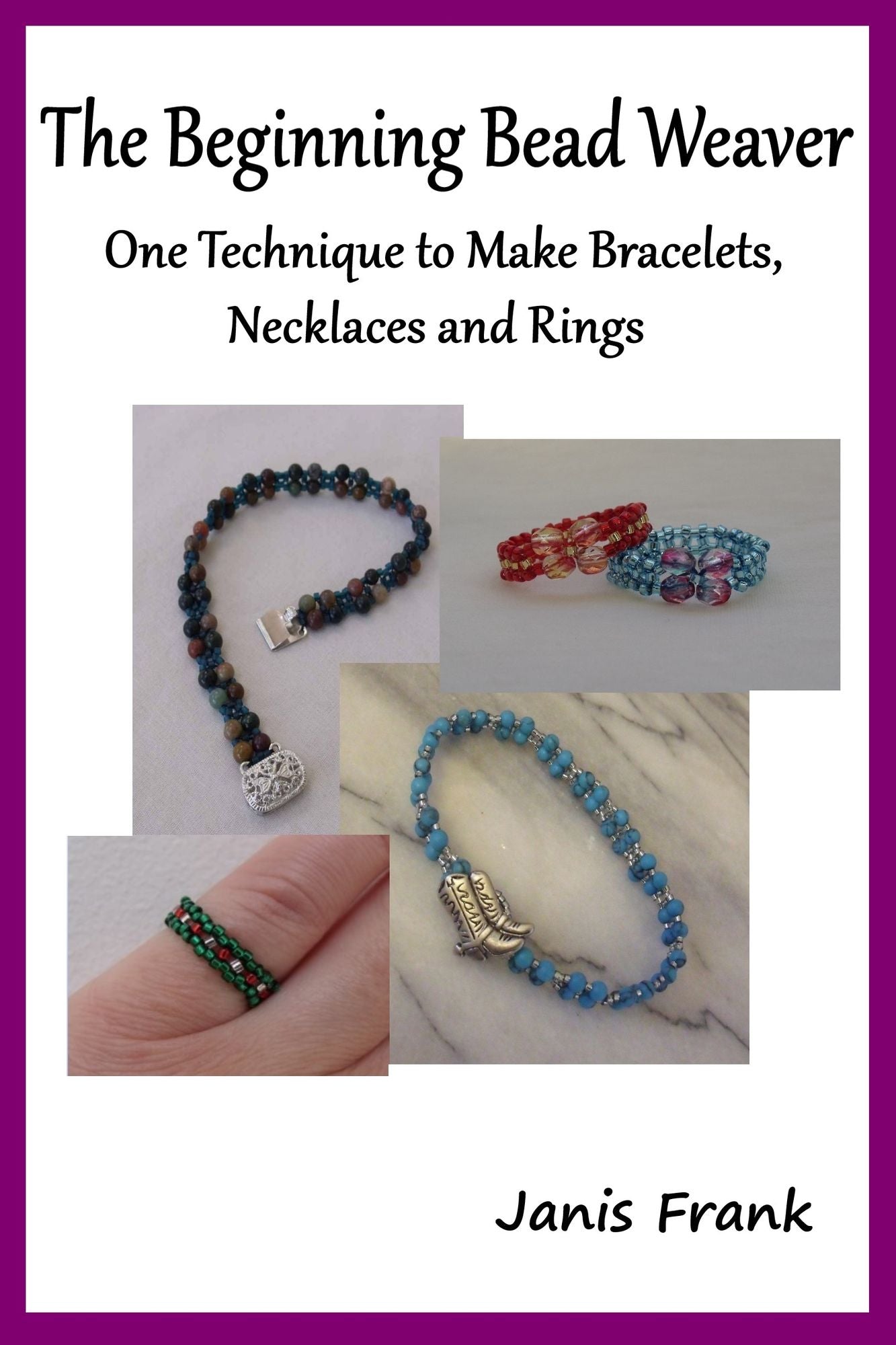 The Beginning Bead Weaver: One Technique to Make Bracelets, Necklaces and Rings