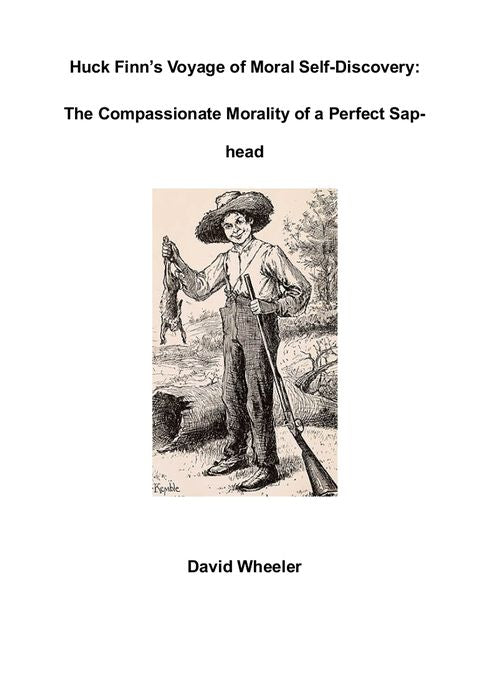 Huck Finn's Voyage of Moral Discovery: The Compassionate Morality of a Perfect Sap-head