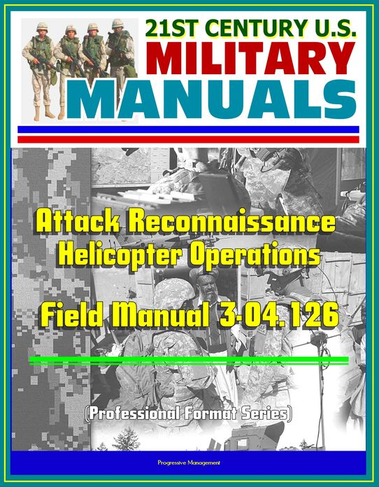 21st Century U.S. Military Manuals: Attack Reconnaissance Helicopter Operations Field Manual 3-04.126 (Professional Format Series)