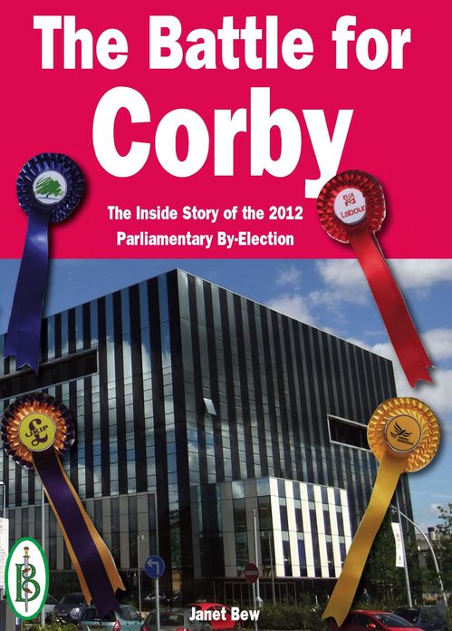 The Battle for Corby: The Inside Story of the 2012 Parliamentary By-Election