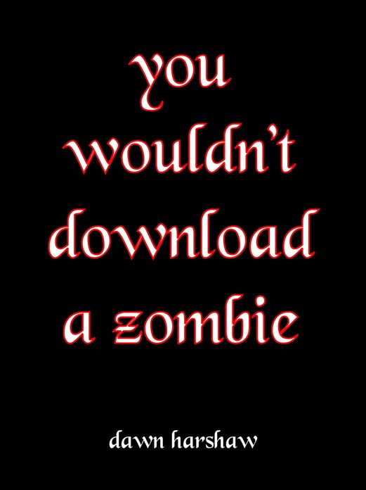 You Wouldn't Download A Zombie