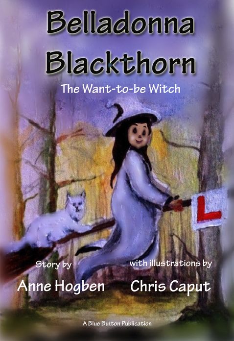 Belladonna Blackthorn: The Want-to-be-Witch by Anne Hogben & Chris Caput
