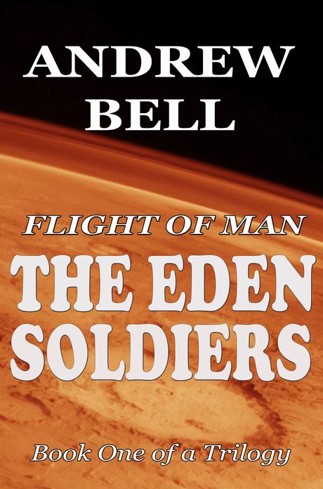 Flight of Man: The EDEN SOLDIERS - Book One of a Trilogy