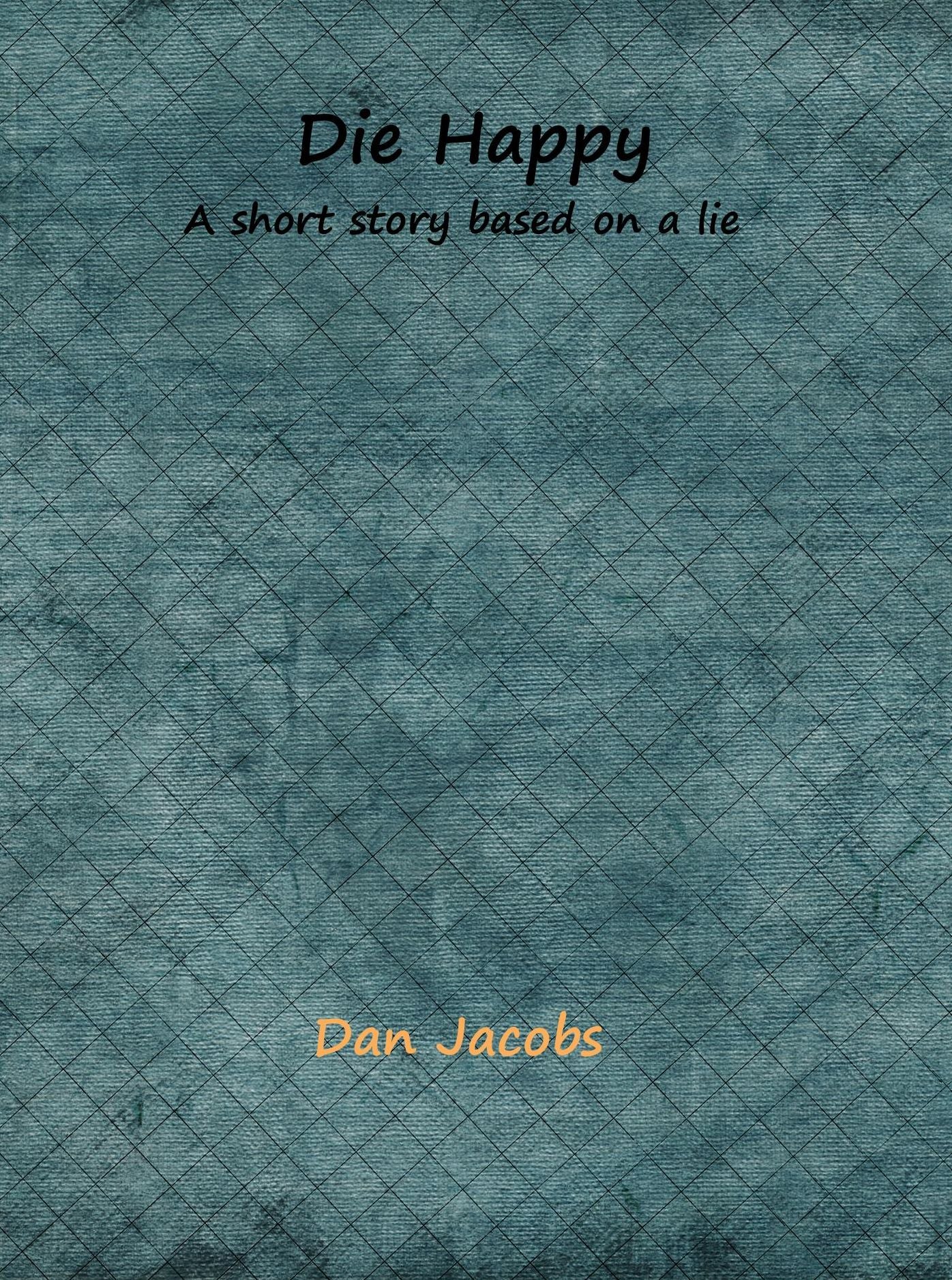 Die Happy: A short story based on a lie