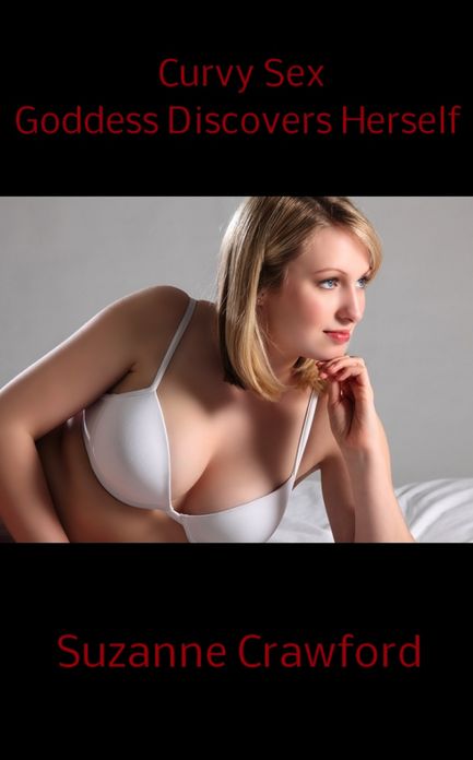 Curvy Sex Goddess Discovers Herself (BBW Erotica)