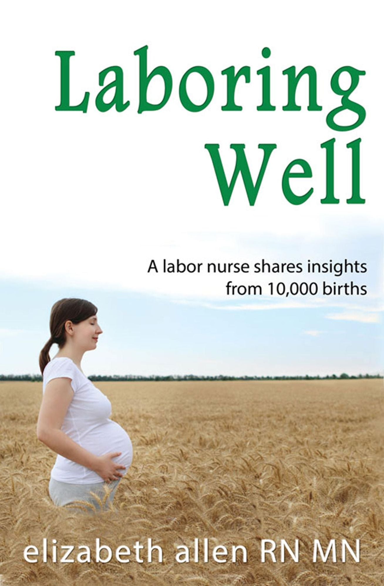 Laboring Well, A labor nurse shares insights from 10,000 births
