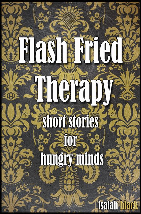 Flash Fried Therapy: Short Stories for Hungry Minds