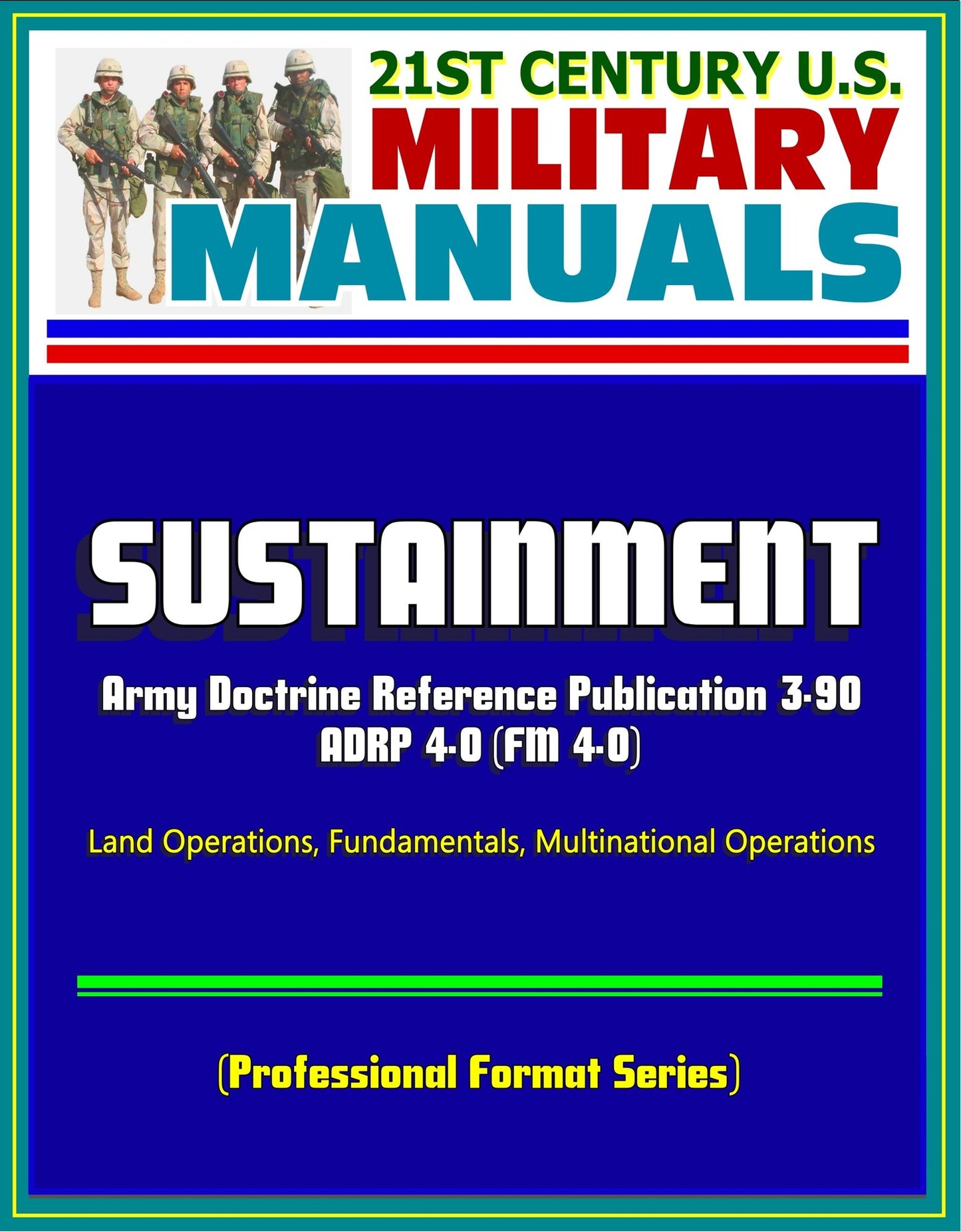 21st Century U.S. Military Manuals: Sustainment - 2012 Army Doctrine Reference Publication ADRP 4-0 (FM 4-0), Land Operations, Fundamentals, Multinational Operations (Professional Format Series)