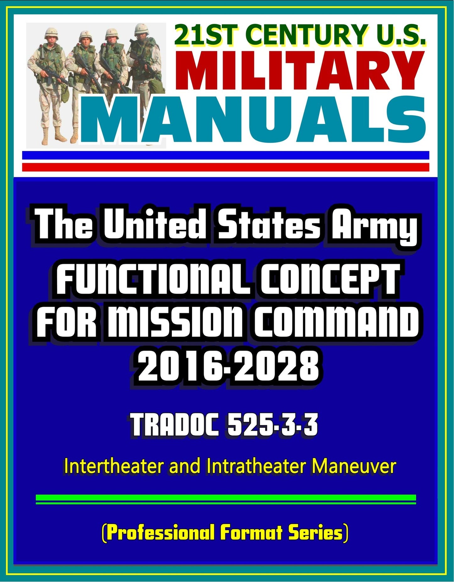 21st Century U.S. Military Manuals: The United States Army Functional Concept for Mission Command 2016-2028 - TRADOC 525-3-3 - Intertheater and Intratheater Maneuver (Professional Format Series)