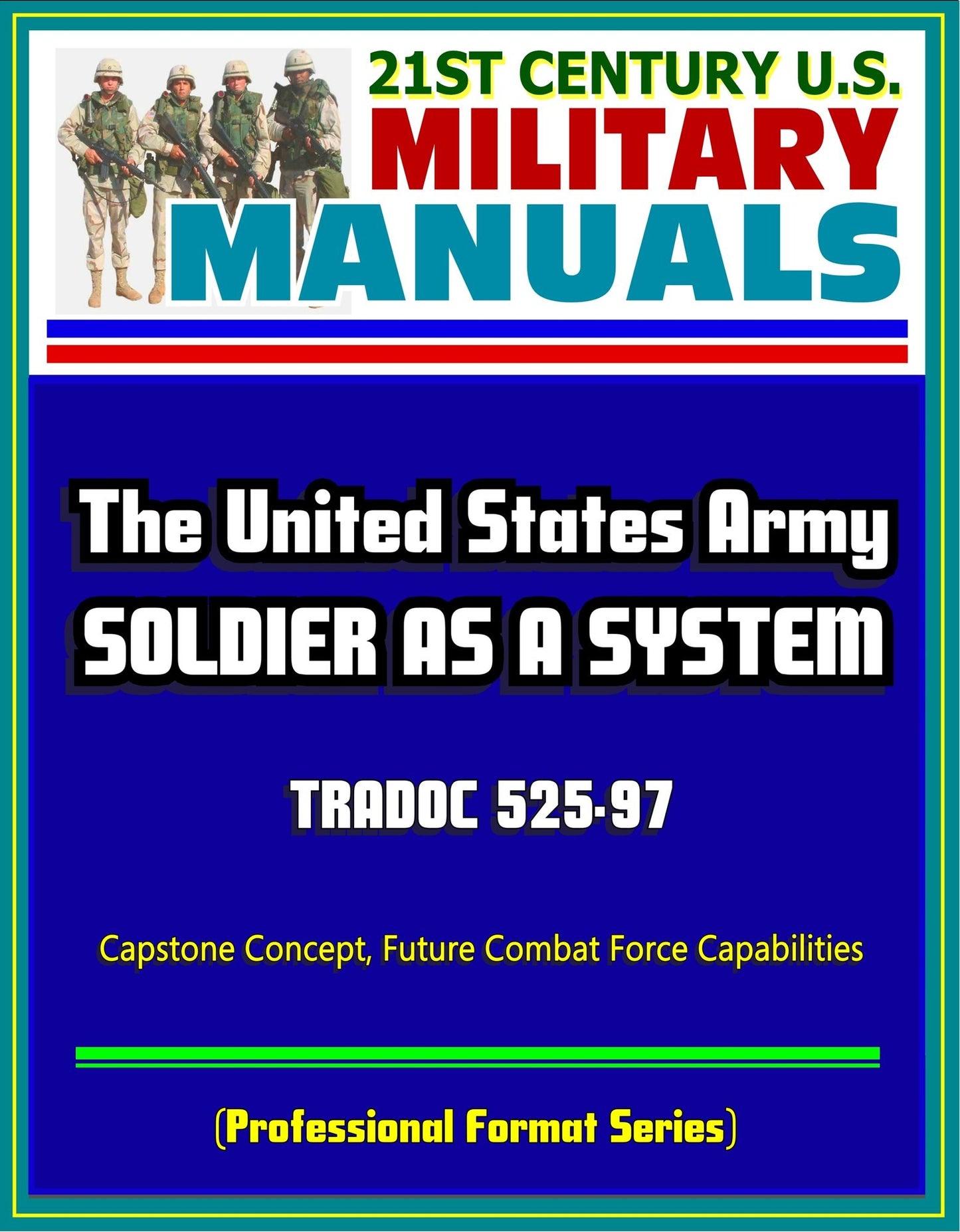 21st Century U.S. Military Manuals: Soldier as a System (SaaS) - TRADOC 525-97, Capstone Concept, Future Combat Force Capabilities (Professional Format Series)