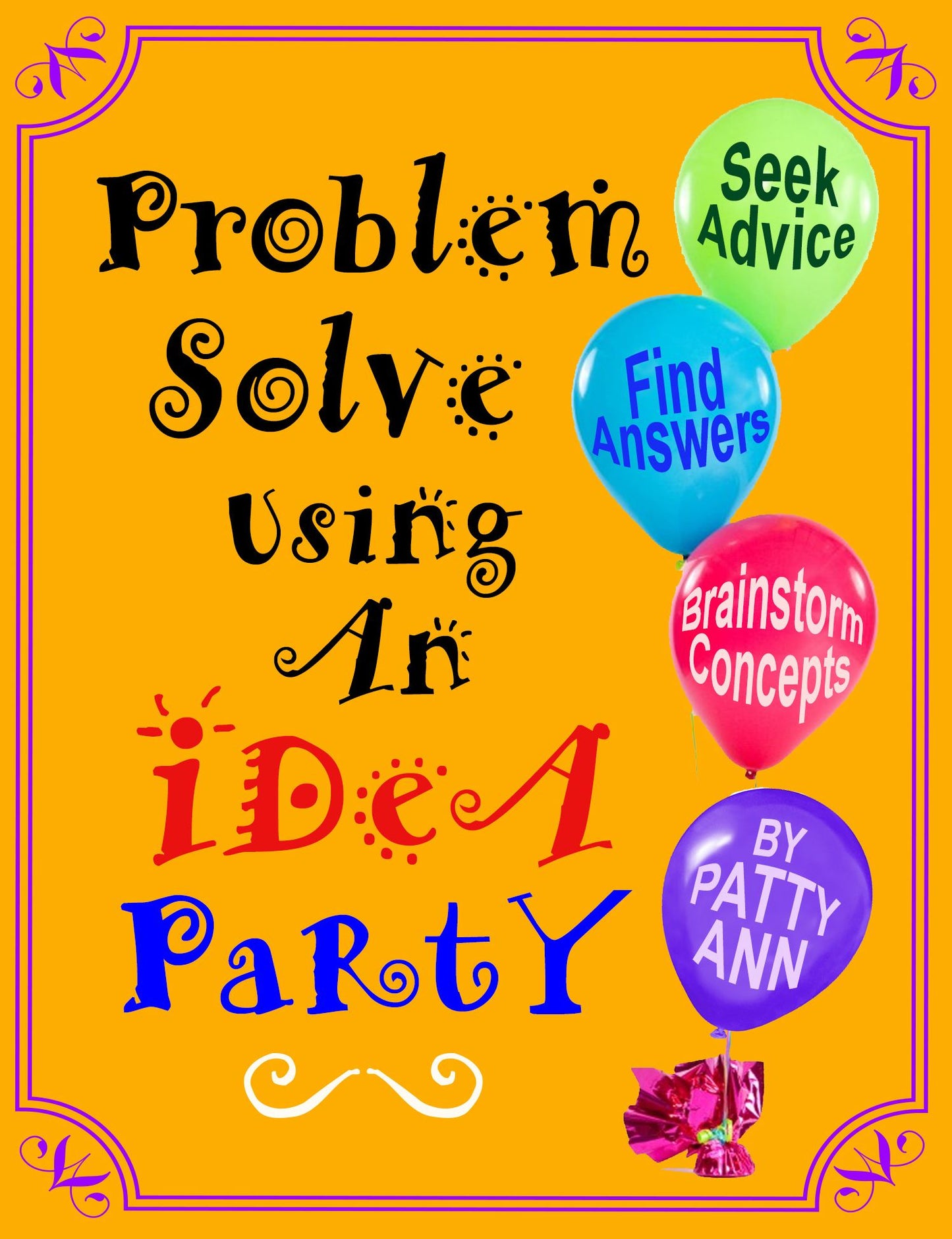 Problem Solve Using An iDeA PaRtY *Seek Advice *Find Answers *Brainstorm