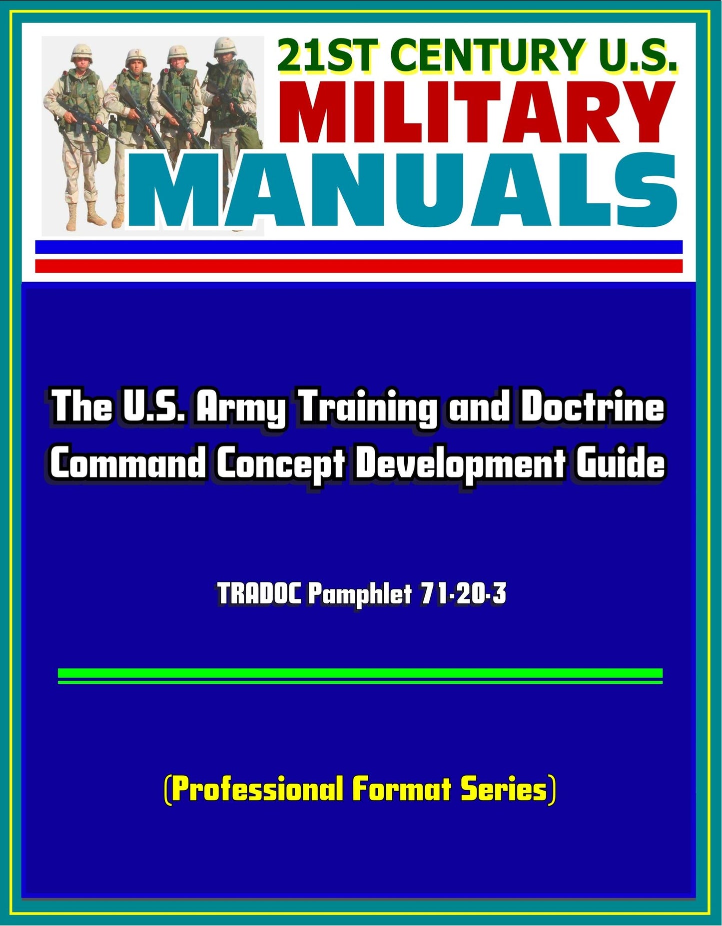 21st Century U.S. Military Manuals: The U.S. Army Training and Doctrine Command Concept Development Guide - TRADOC Pamphlet 71-20-3 (Professional Format Series)