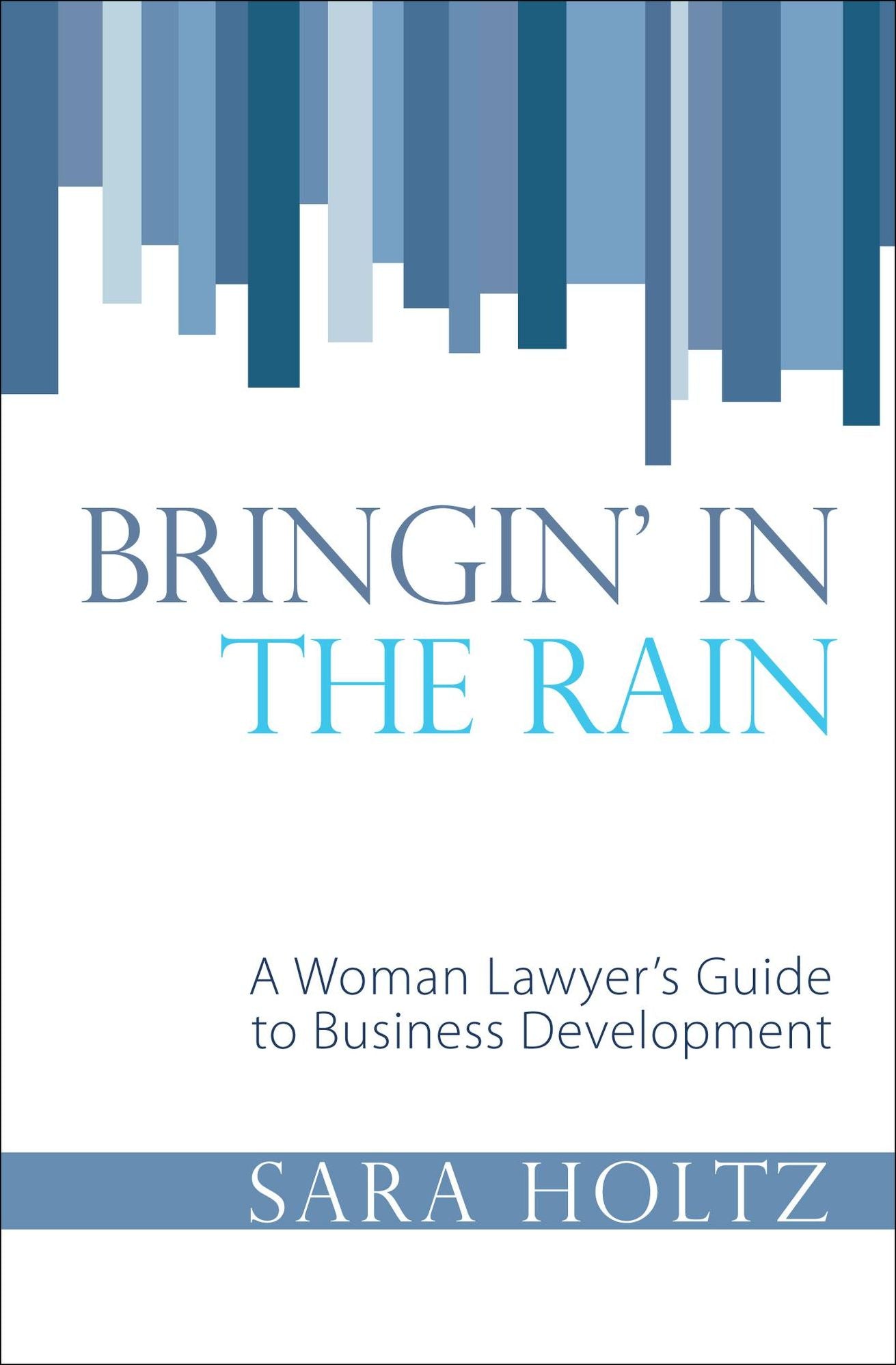 Bringin' In the Rain: A Woman Lawyer's Guide to Business Development