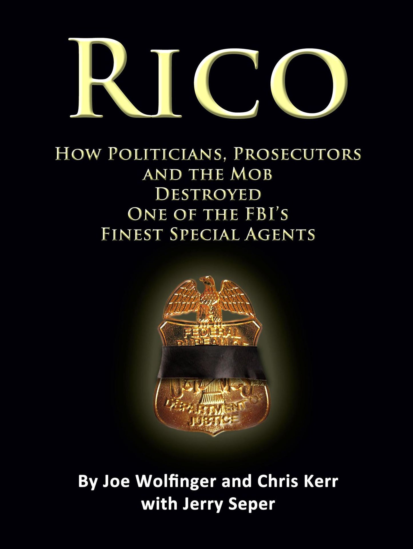RICO- How Politicians, Prosecutors, and the Mob Destroyed One of the FBI's finest Special Agents
