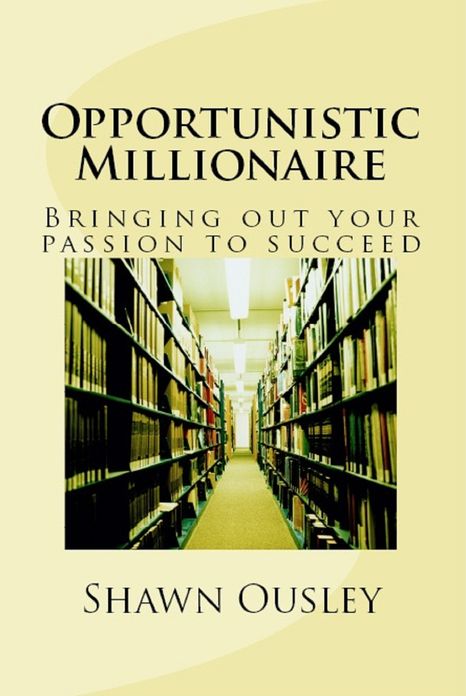 Opportunistic Millionaire: Bringing Out Your passion to Succeed