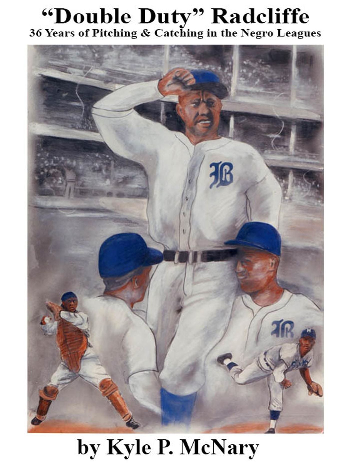 "Double Duty" Radcliffe--36 Years of PItching & Catching in the Negro Leagues