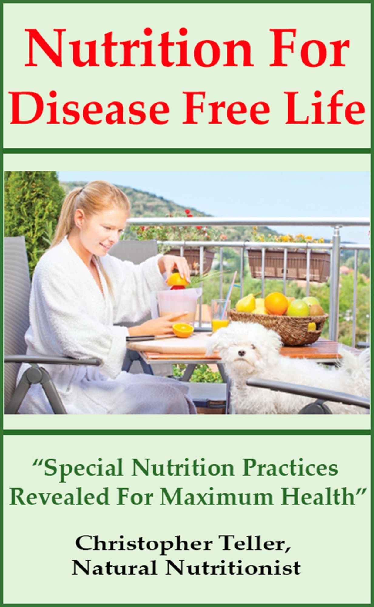 Nutrition for Disease Free Life: Special Nutrition Practices Revealed for Maximum Health