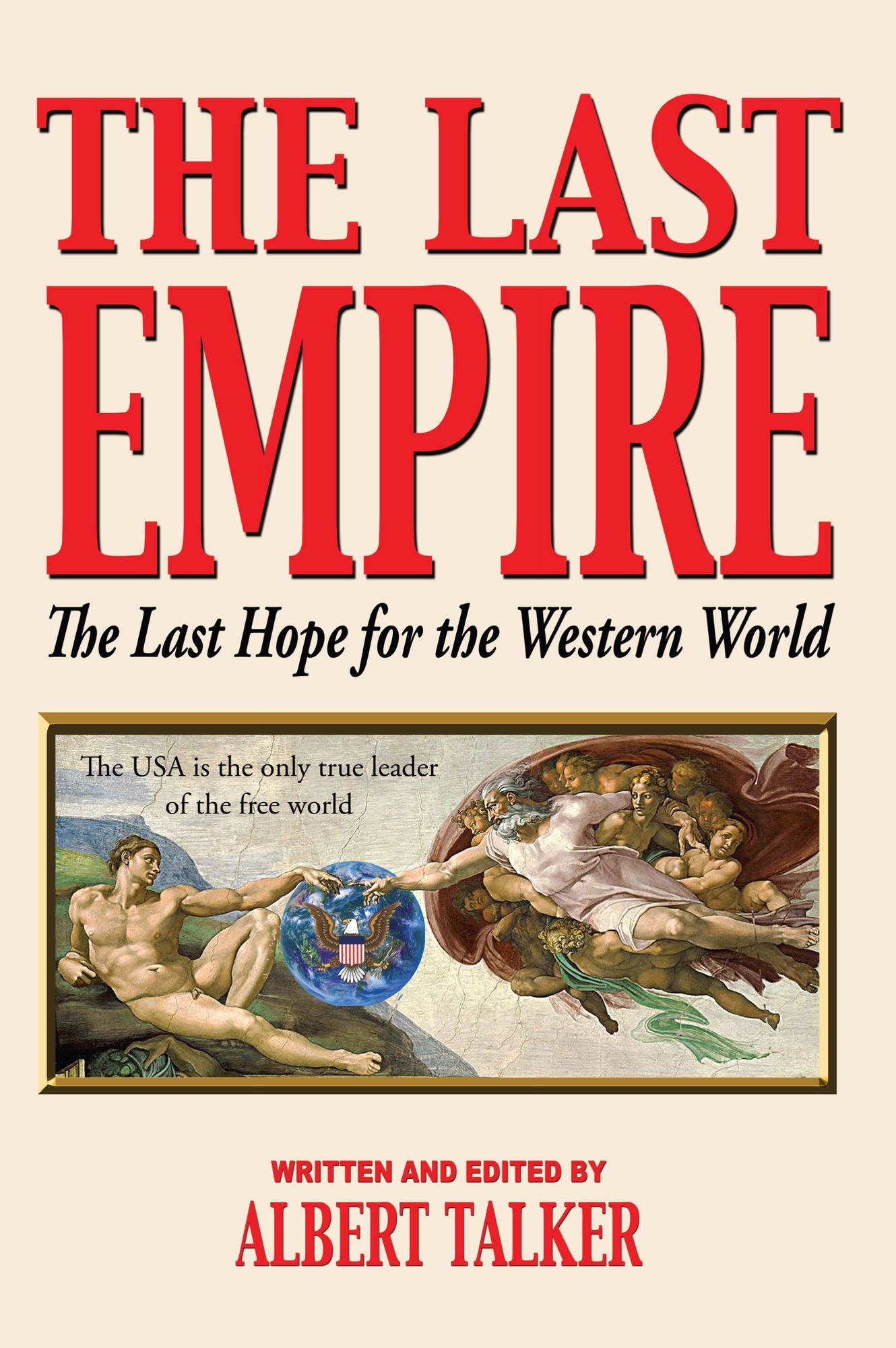 The Last Empire: The Last Hope for the Western World The USA is the only true leader of the free world