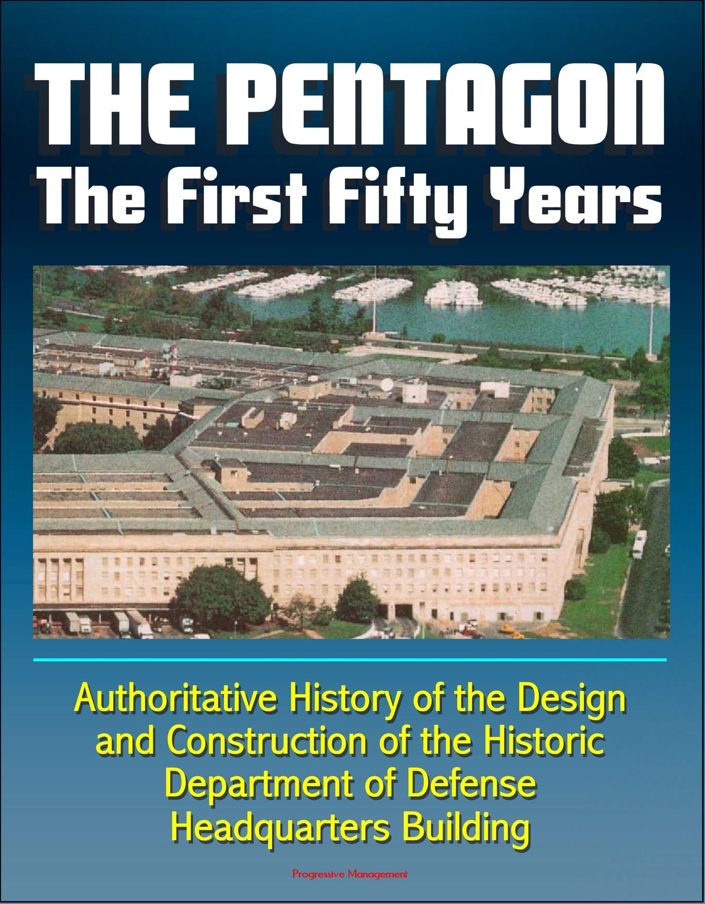 The Pentagon: The First Fifty Years - Authoritative History of the Design and Construction of the Historic Department of Defense Headquarters Building