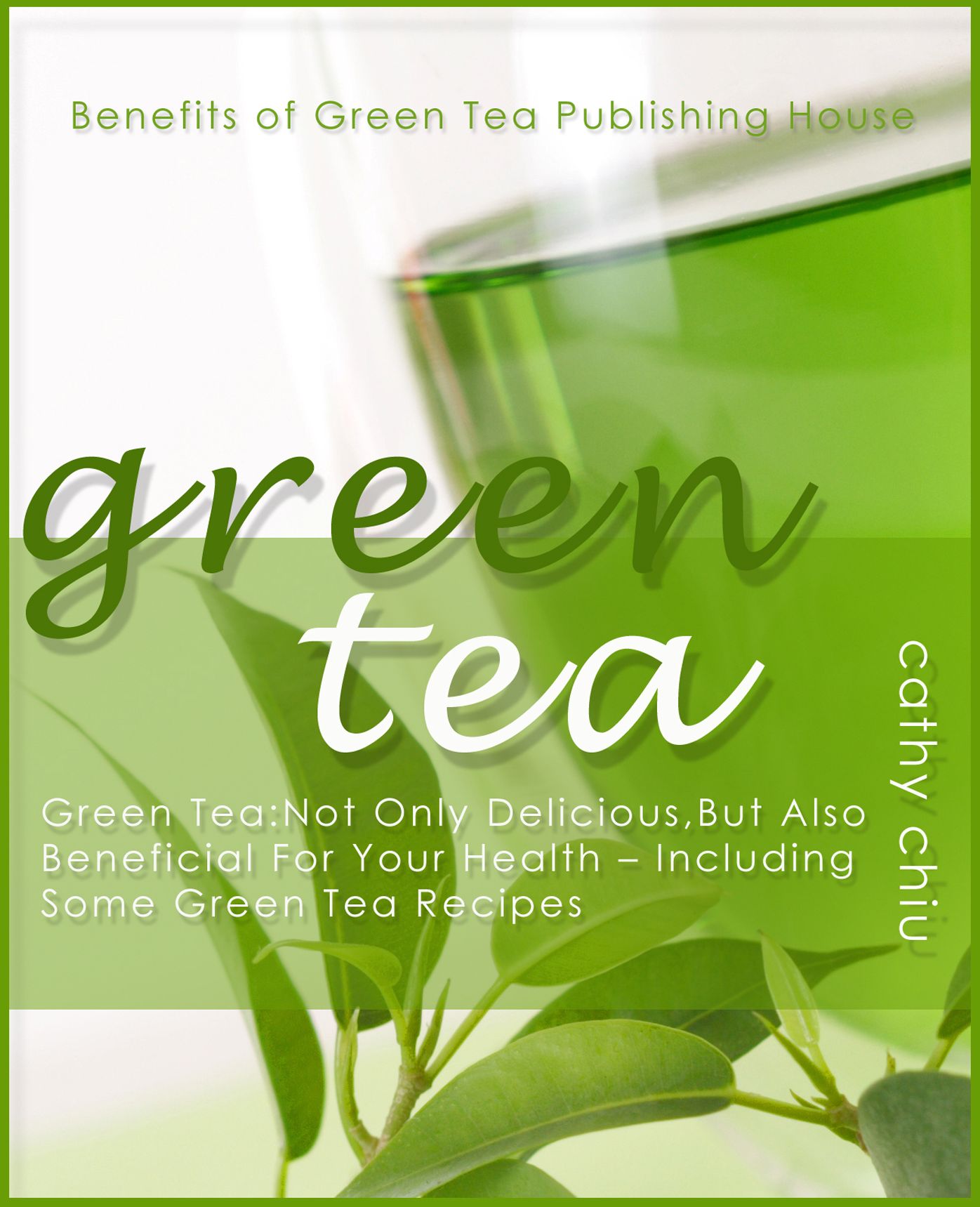 Green Tea: Not Only Delicious, But Also Beneficial For Your Health - Including Some Green Tea Recipes