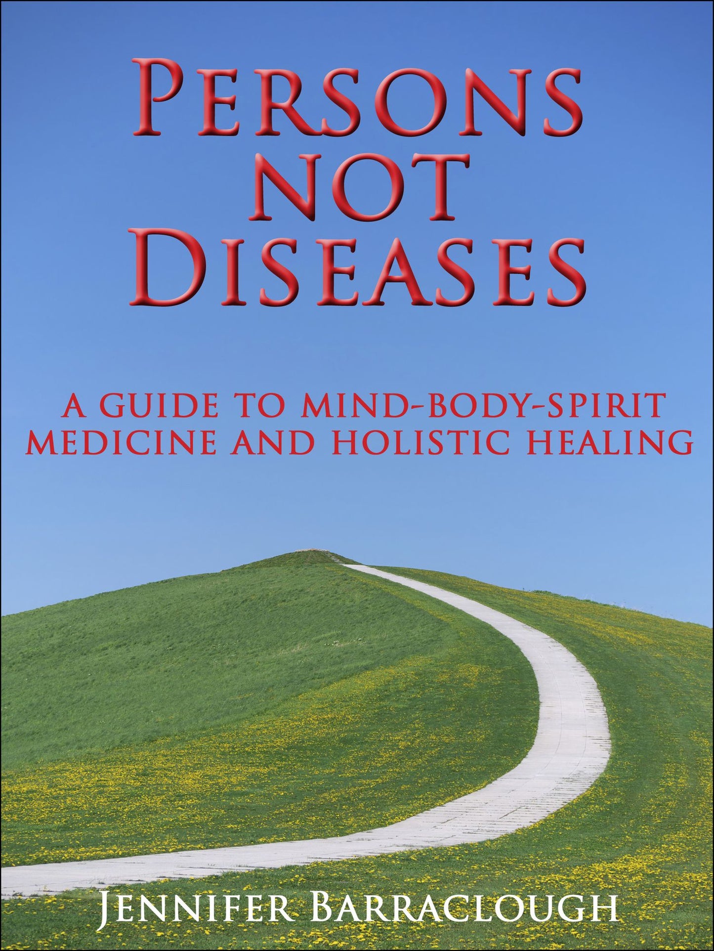 Persons not Diseases: A Guide to Mind-Body-Spirit Medicine and Holistic Healing