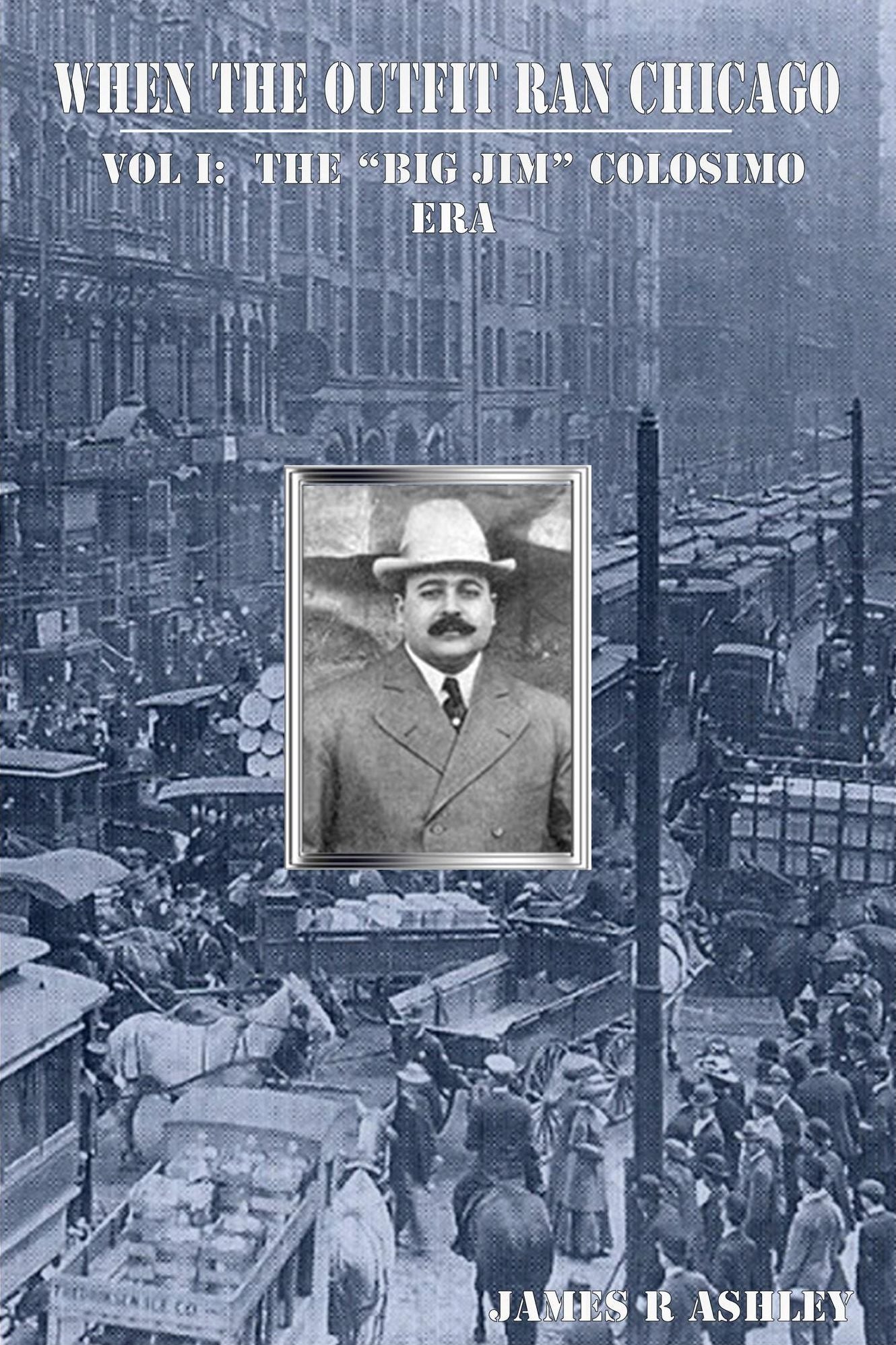 When the Outfit Ran Chicago, Vol I:The "Big Jim" Colosimo Era