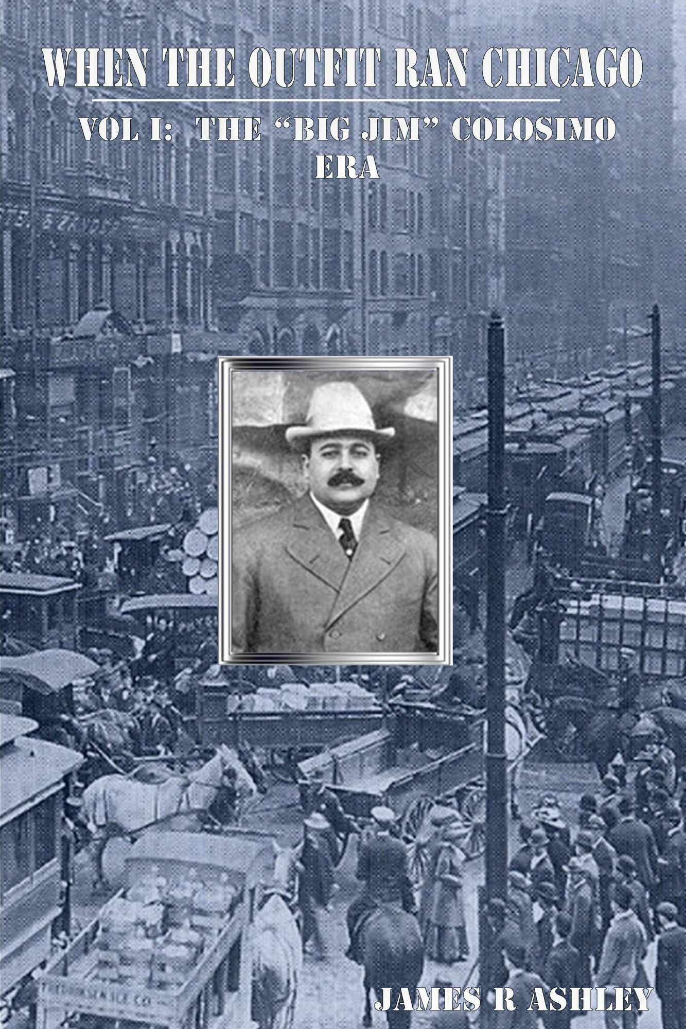 When the Outfit Ran Chicago, Vol I:The "Big Jim" Colosimo Era