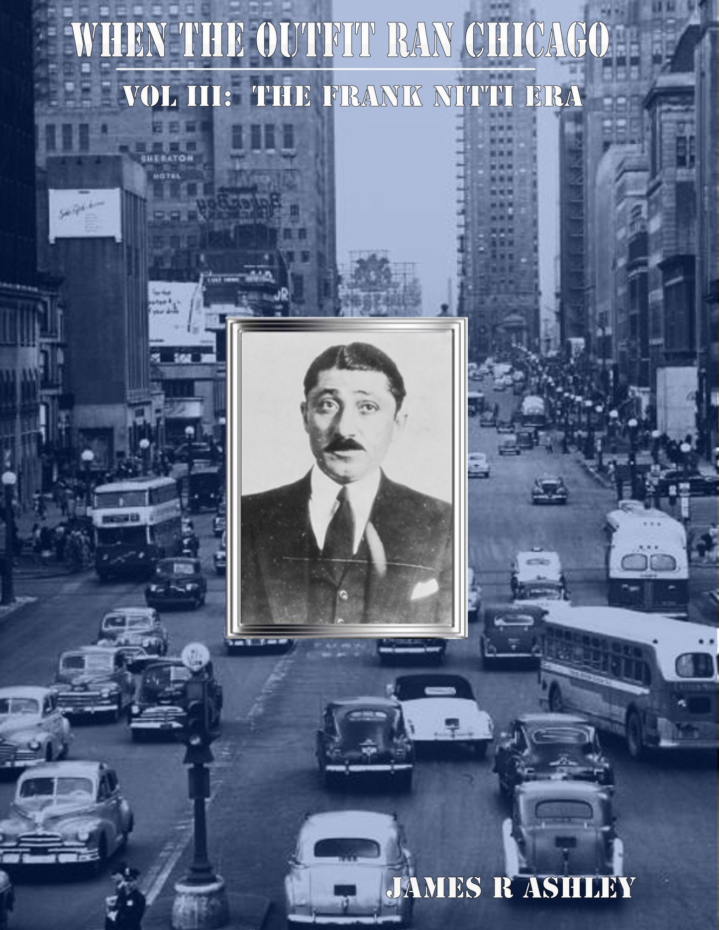 When the Outfit Ran Chicago, Vol III: The Frank Nitti Era