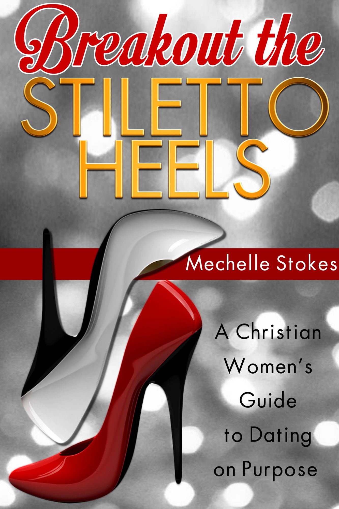 Breakout the Stiletto Heels: A Christian Women's Guide to Dating on Purpose
