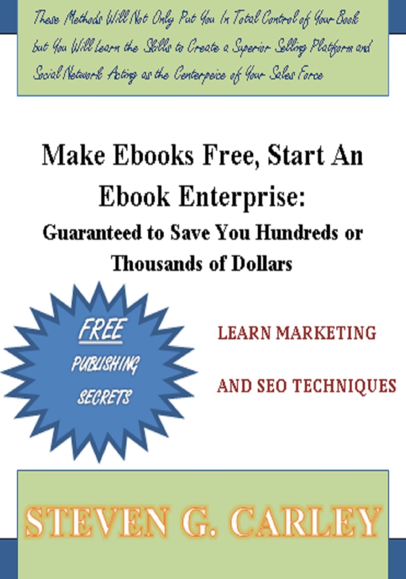 Make Ebooks Free, Start An Ebook Enterprise: Guaranteed to Save You Hundreds or Thousands of Dollars