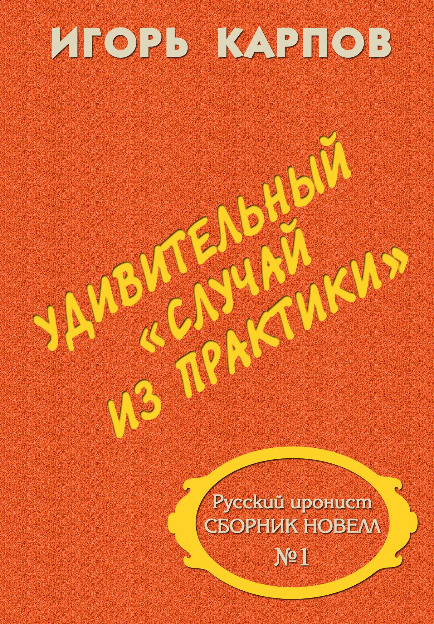 Udivitelnyj <<slucaj iz praktiki>>. Russkij ironist. Sbornik novell No1.