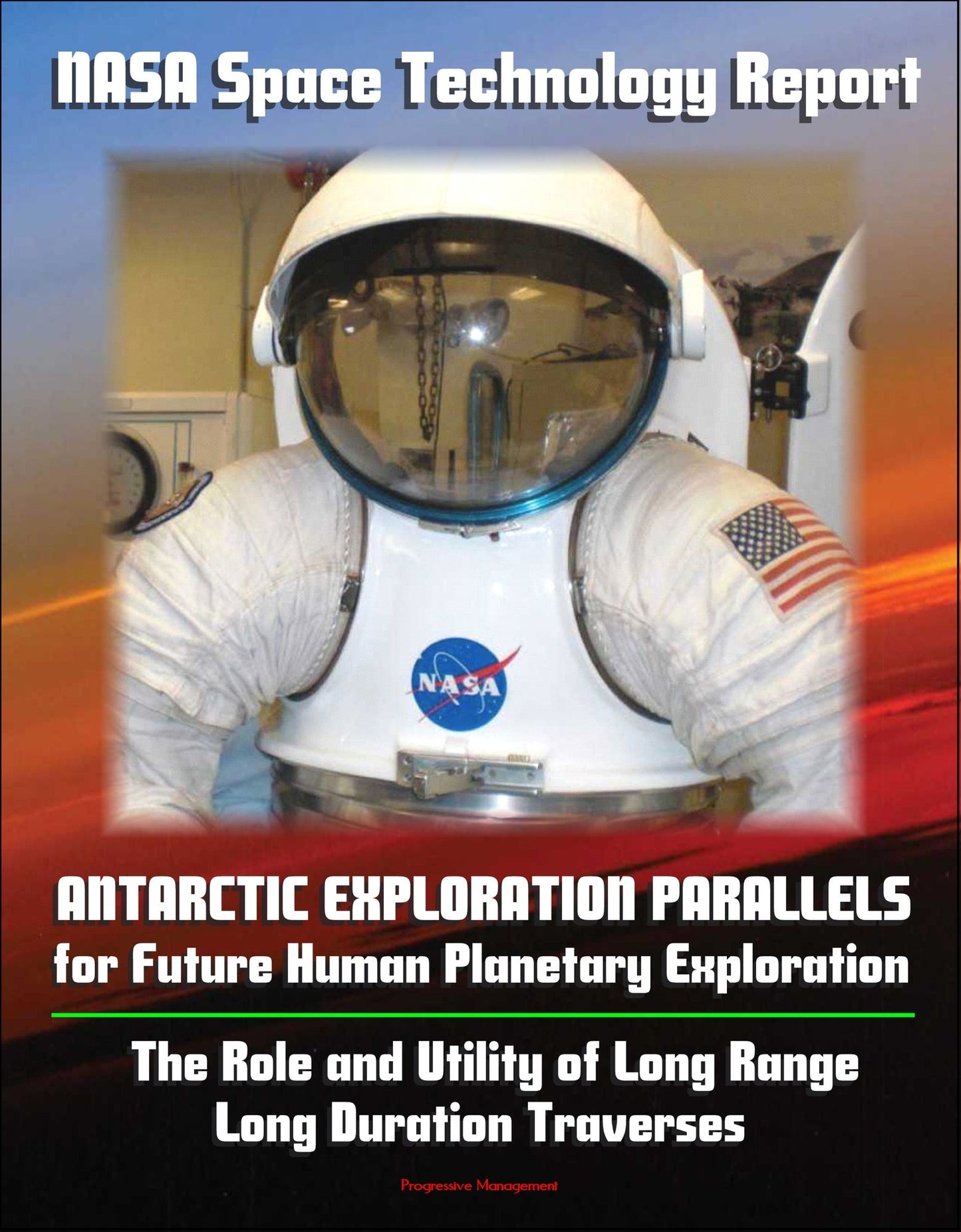 NASA Space Technology Report: Antarctic Exploration Parallels for Future Human Planetary Exploration: The Role and Utility of Long Range, Long Duration Traverses