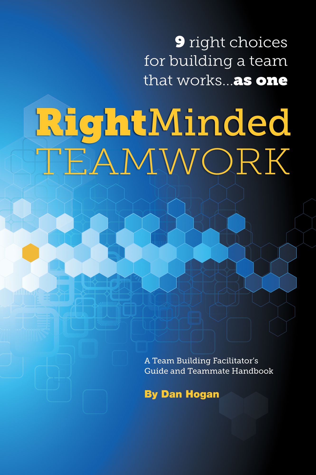Right-Minded Teamwork: 9 Right Choices for Building a Team That Works . . . As One