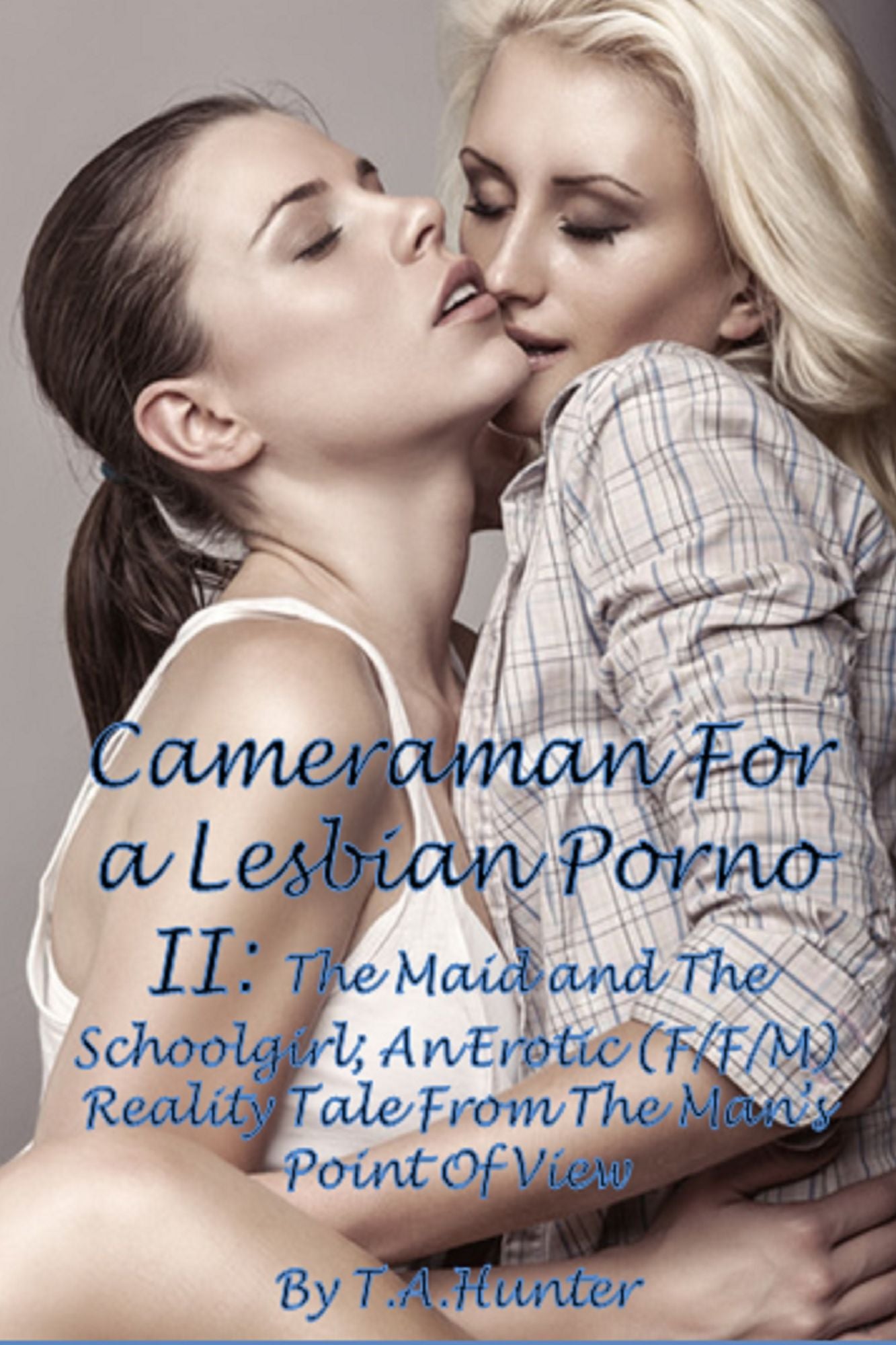 Cameraman For A Lesbian Porno II The Maid and the Schoolgirl; An Erotic (F/F/M) Reality Tale From The Man's Point Of View