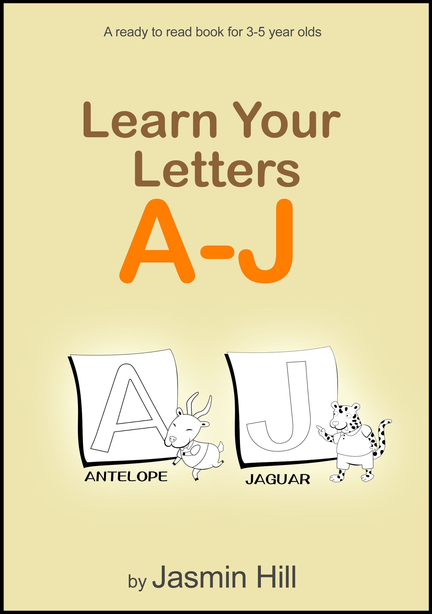 Learn Your Letters A-J: A Ready-To-Read Book For 3-5 Year Olds