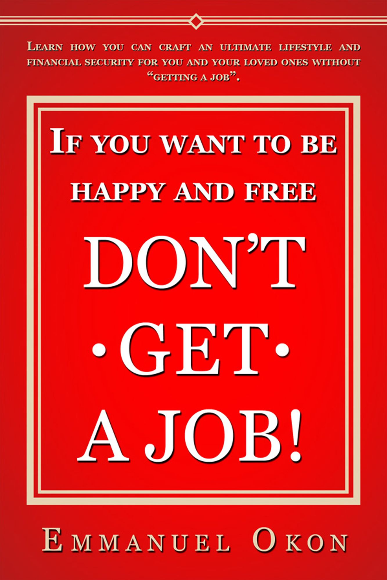 If You Want To Be Happy And Free, Don't Get A Job!