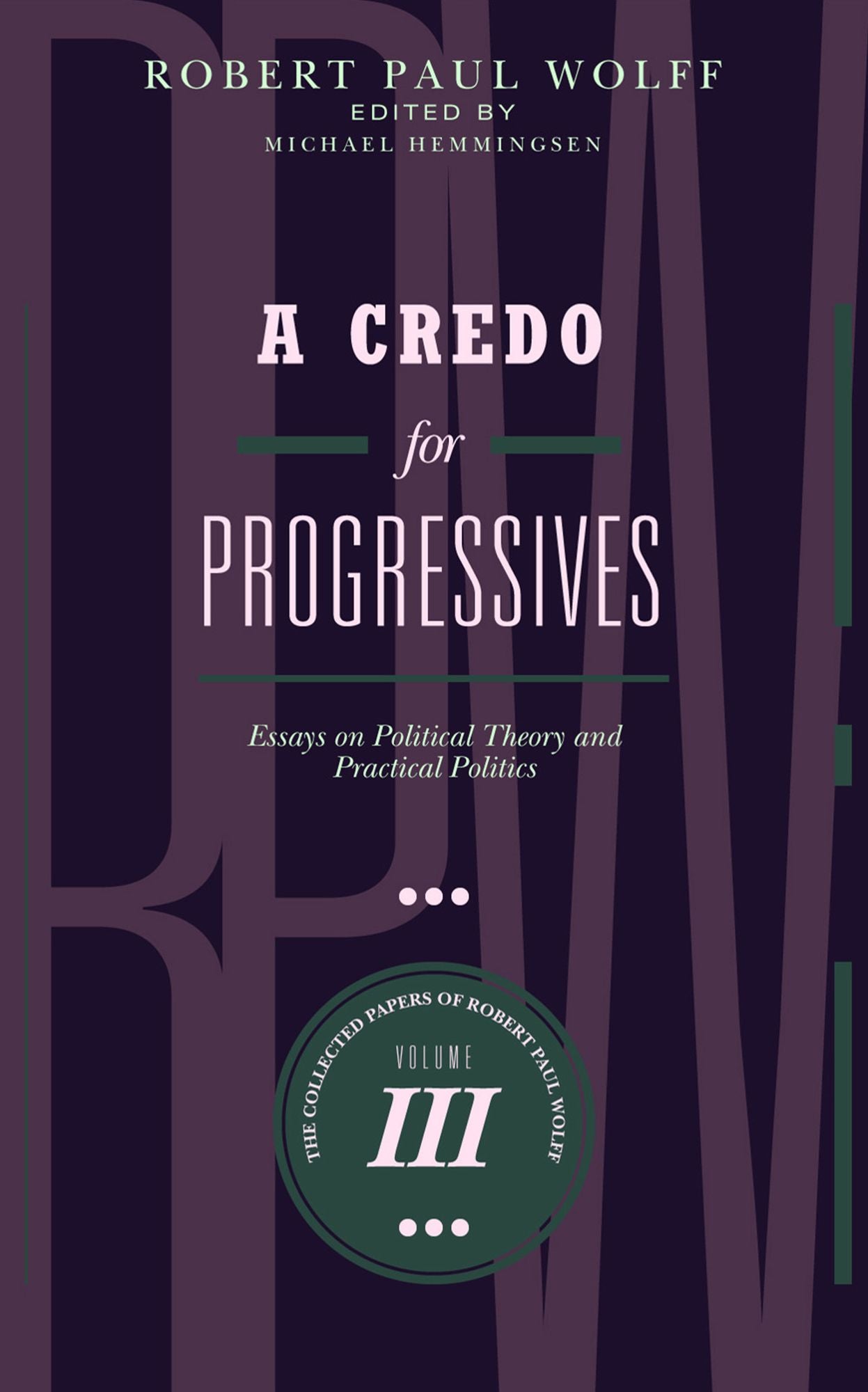 A Credo for Progressives: Essays on Political Theory and Practical Politics