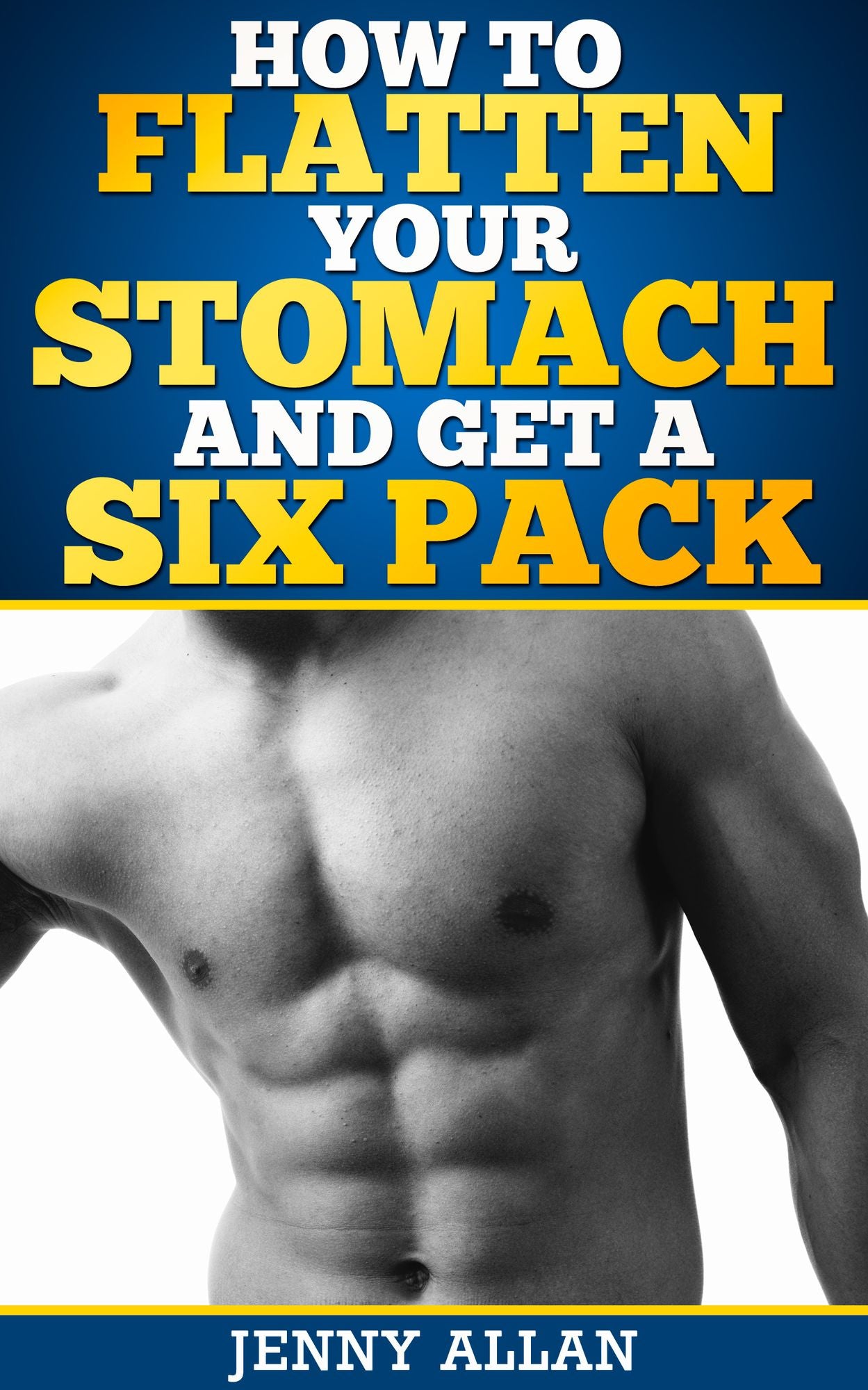 How To Flatten Your Stomach and Get Six Pack Abs