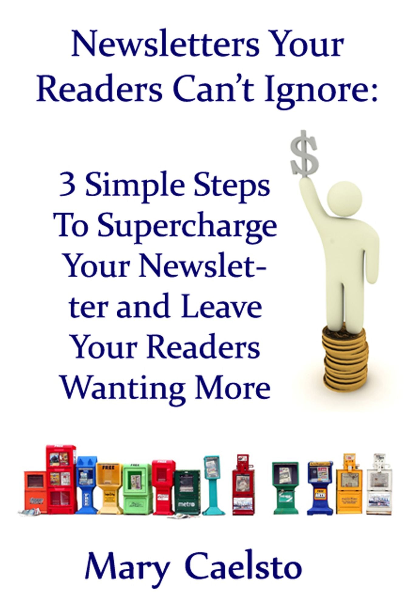 Newsletters Your Readers Can't Ignore: Three Simple Steps To Supercharge Your Newsletter And Leave Readers Wanting More