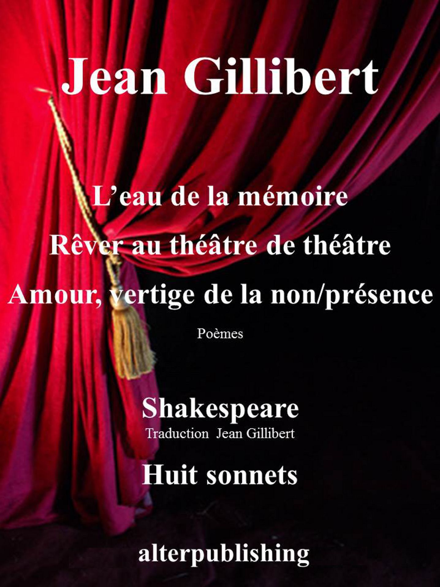 L'eau de la memoire, Rever au theatre de theatre, Amour, vertige de la non/presence, Huit sonnets de Shakespeare (traduction Jean Gillibert) Poemes