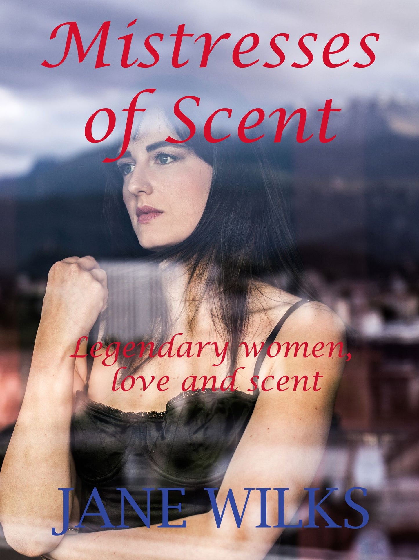 Mistresses of Scent: Legendary Women, Love and Scent
