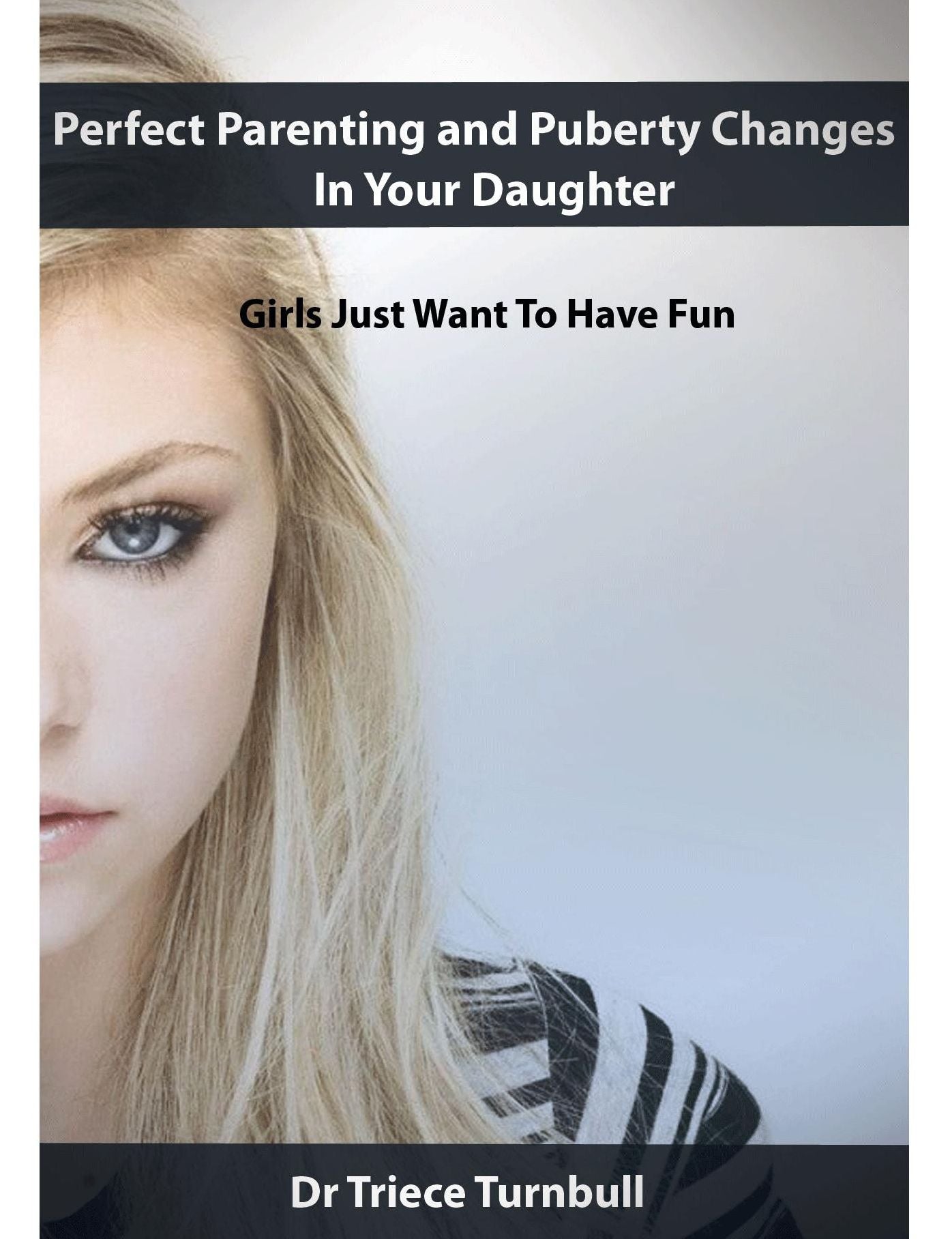 Perfect Parenting and Puberty Changes In Your Daughter: Girls Just Want To Have Fun