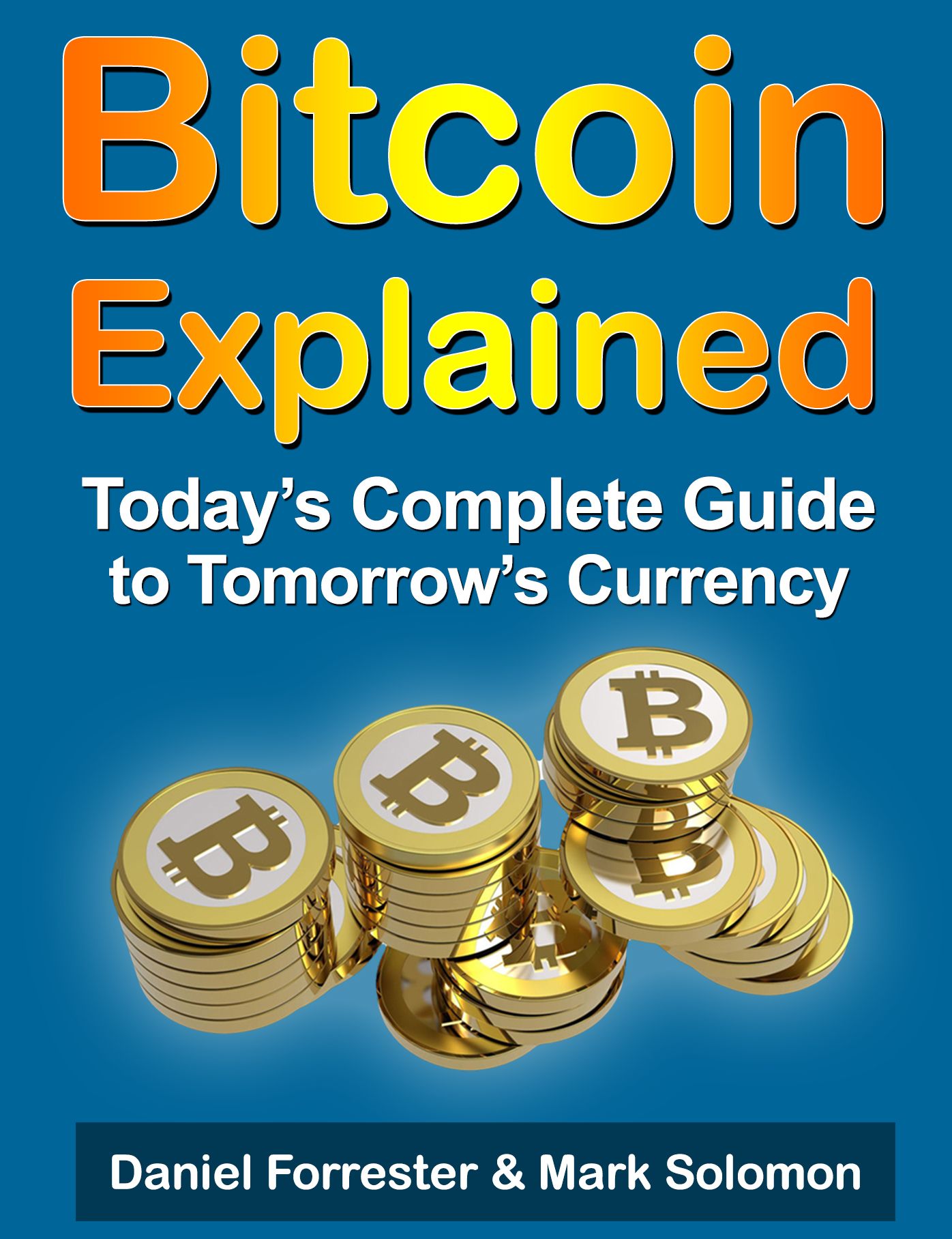 Bitcoin Explained: Today's Complete Guide to Tomorrow's Currency