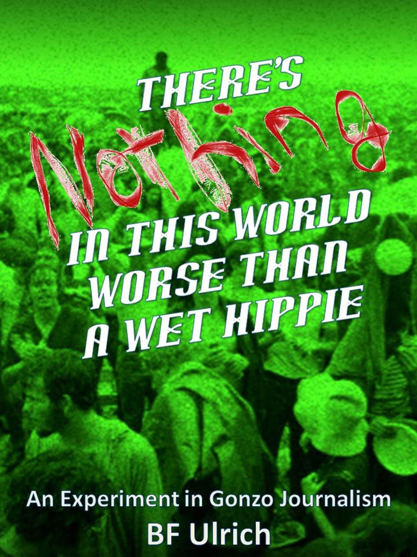 There's Nothing in this World Worse than a Wet Hippie. An Experiment in Gonzo Journalism