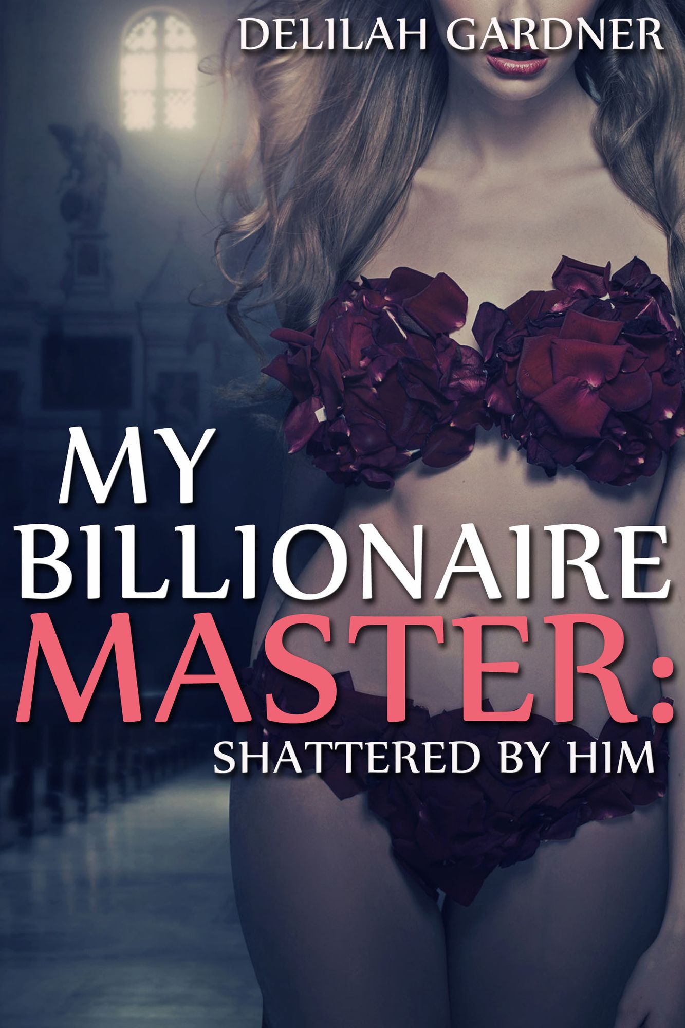 My Billionaire Master: Shattered By Him (Part Two) (A BDSM Erotic Romance Novelette)