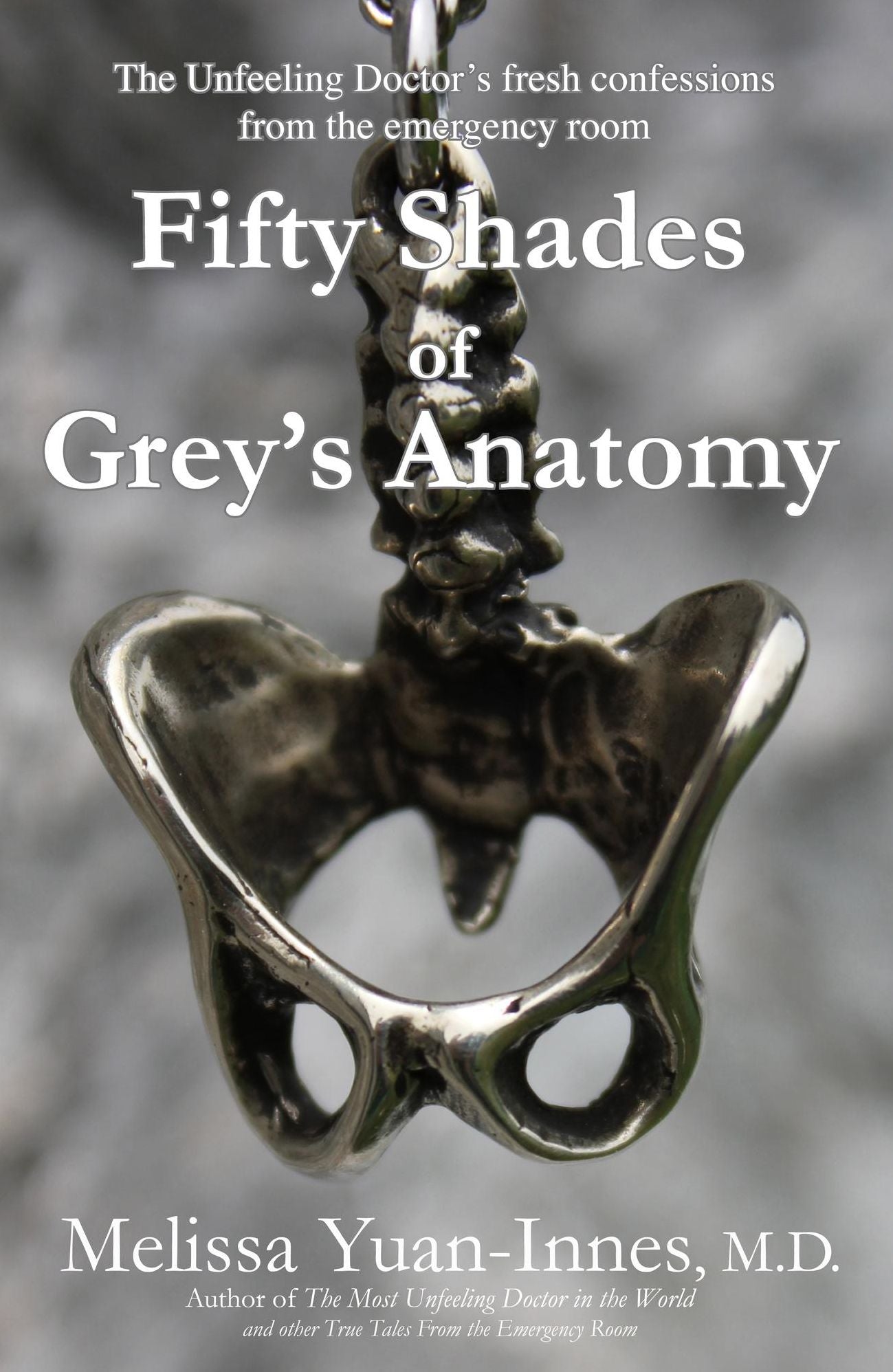 Fifty Shades of Grey's Anatomy: The Unfeeling Doctor's Fresh Confessions from the Emergency Room