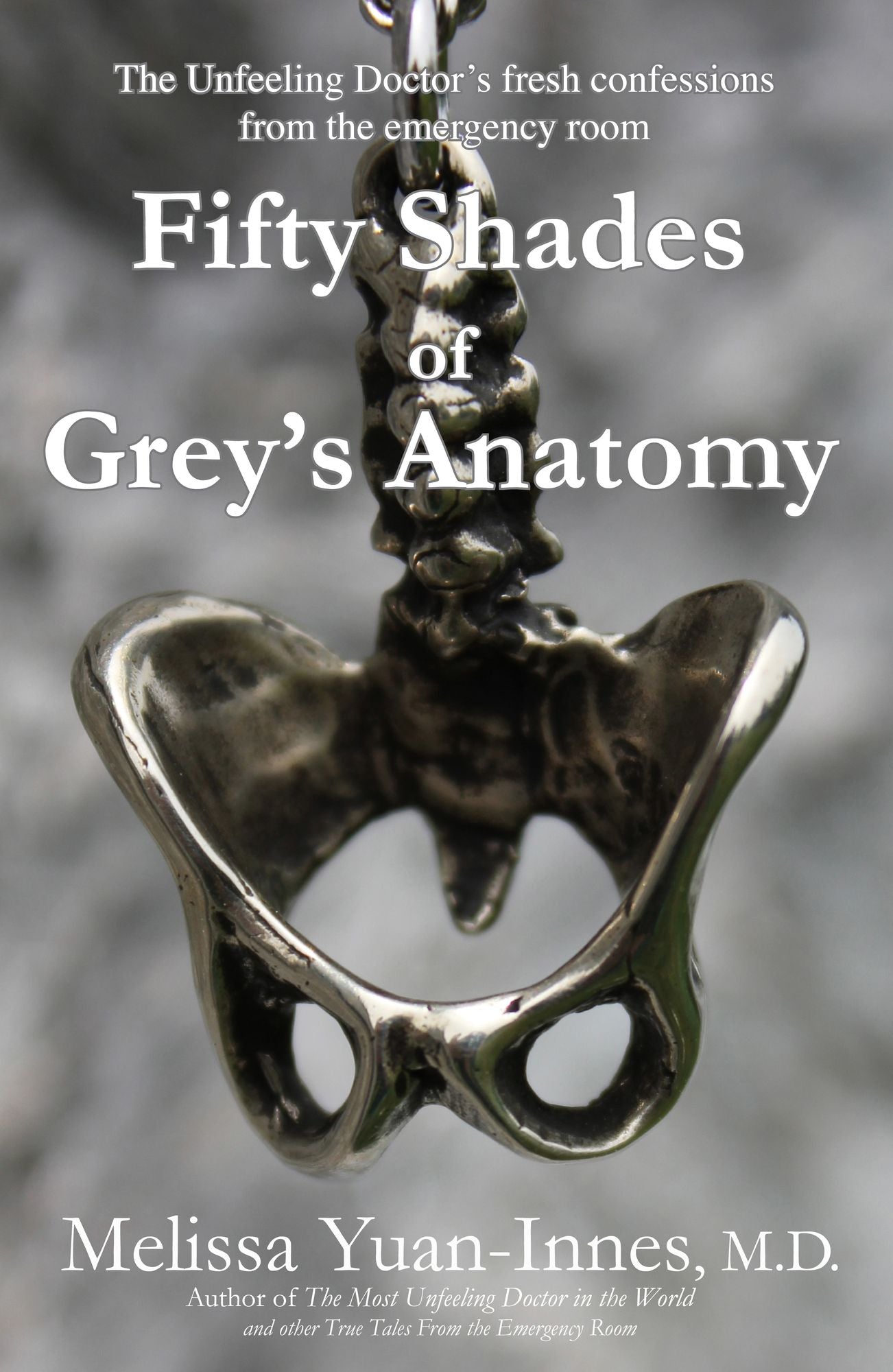 Fifty Shades of Grey's Anatomy: The Unfeeling Doctor's Fresh Confessions from the Emergency Room