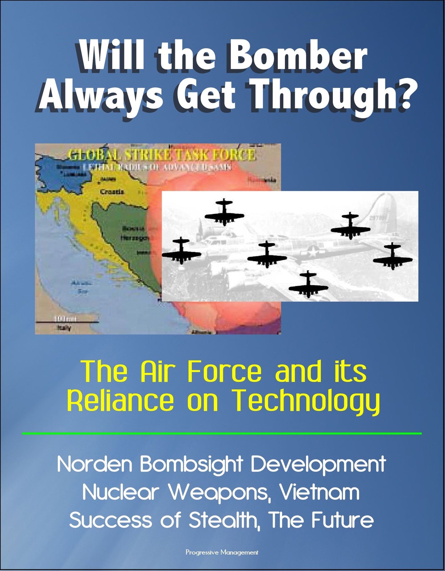 Will the Bomber Always Get Through? The Air Force and its Reliance on Technology: Norden Bombsight Development, Nuclear Weapons, Vietnam, Success of Stealth, The Future