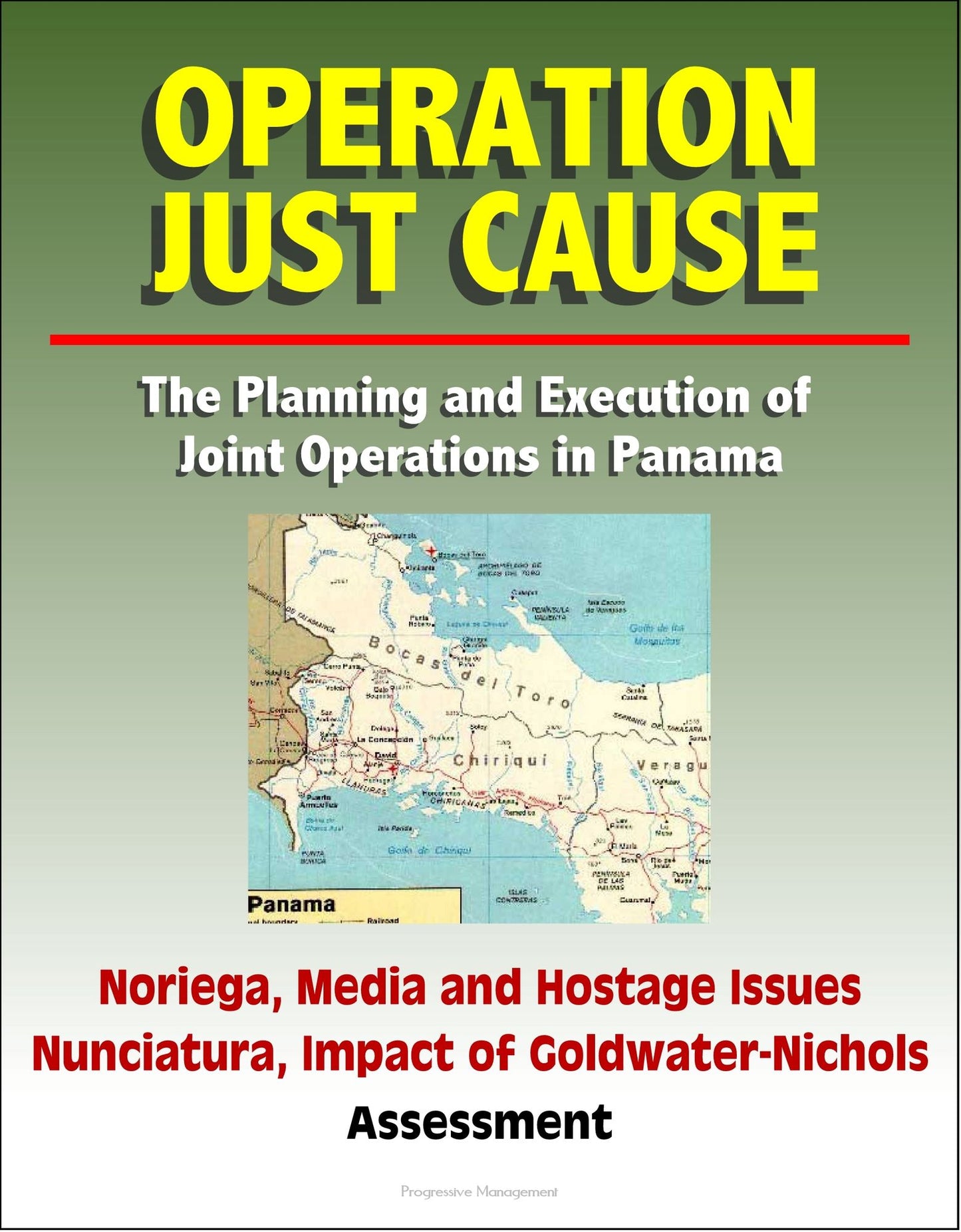 Operation Just Cause: The Planning and Execution of Joint Operations in Panama - Noriega, Media and Hostage Issues, Nunciatura, Impact of Goldwater-Nichols, Assessment