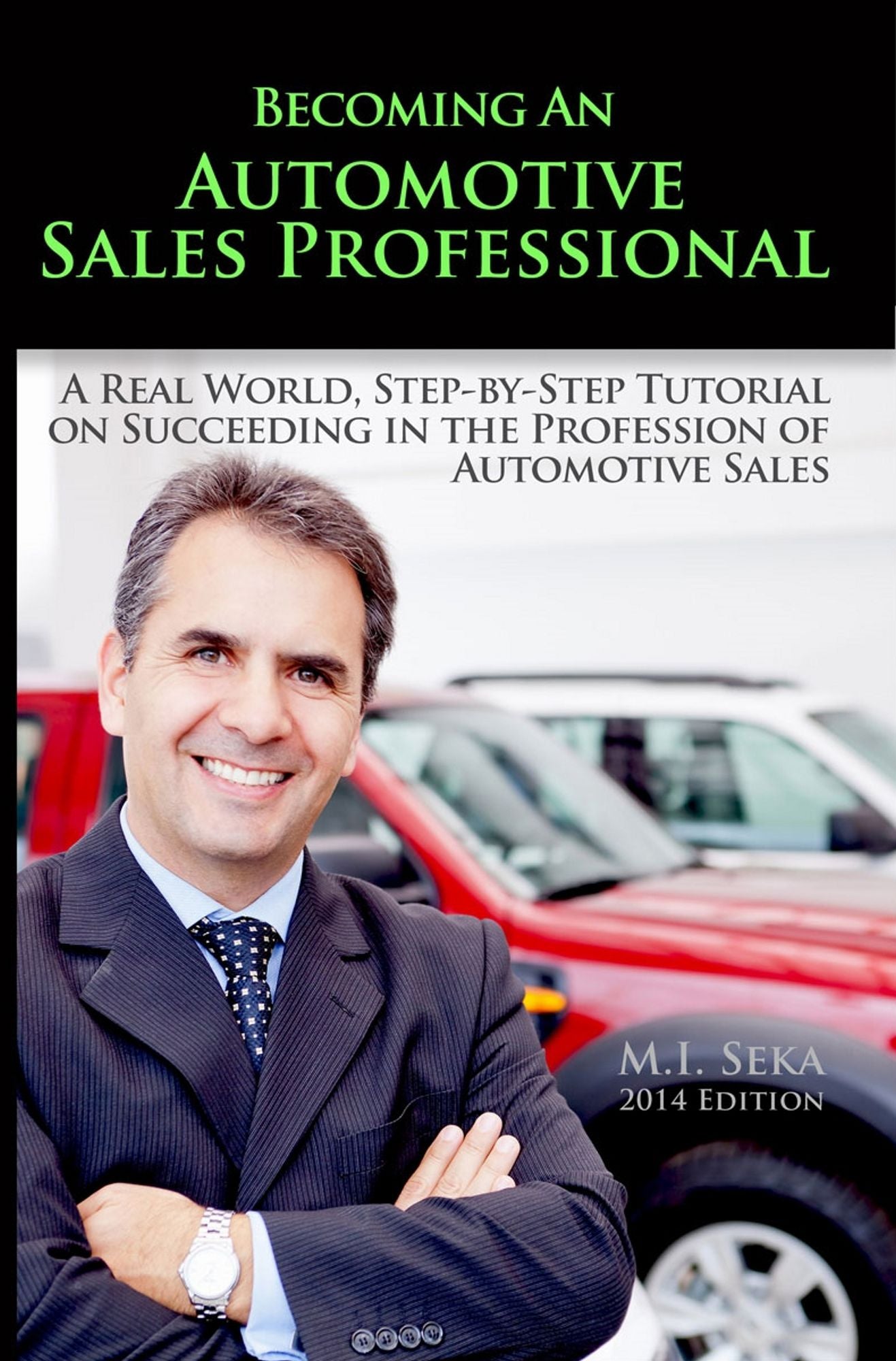 Becoming An Automotive Sales Professional: A Real World Step-By-Step Tutorial On Succeeding In The Profession Of Automotive Sales